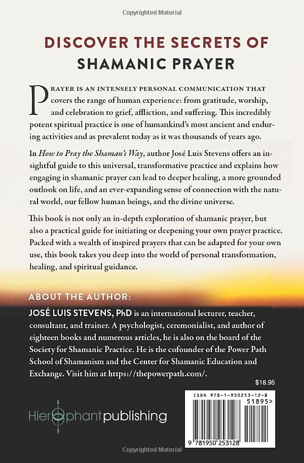 How to Pray the Shaman's Way: Ancient Techniques for Extraordinary Results Paperback – May 18, 2021 by José Luis Stevens PhD (Author), don Jose Ruiz (Foreword)
