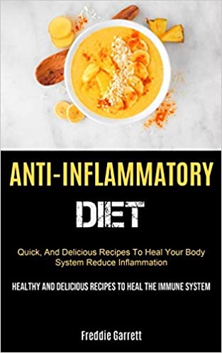 Anti-Inflammatory Diet: Quick, And Delicious Recipes To Heal Your Body System, Reduce Inflammation (Healthy And Delicious Recipes To Heal The Immune System) Paperback – February 4, 2021