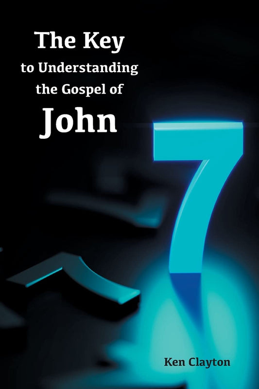 7/7 The Key to Understanding the Gospel of John Paperback – July 1, 2021 by Ken Clayton