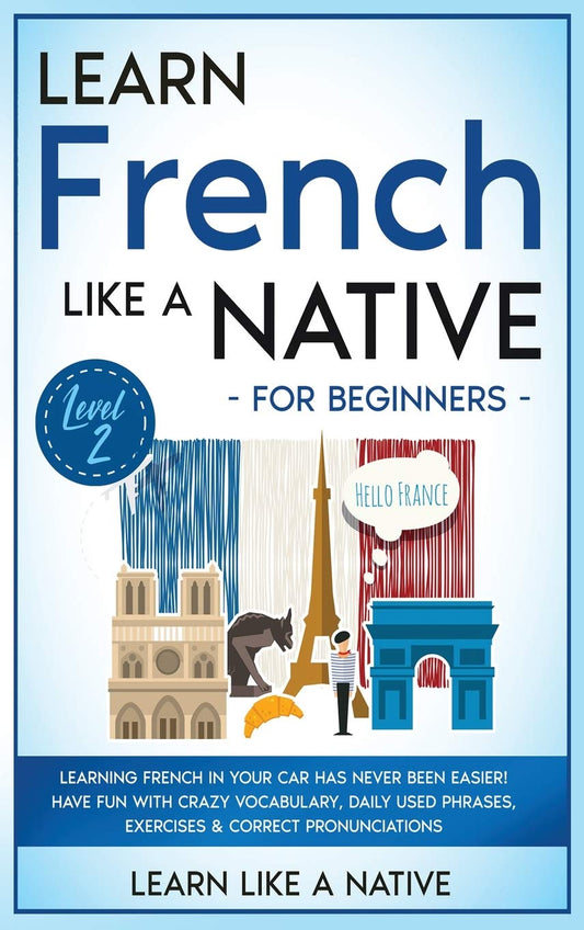 Learn French Like a Native for Beginners - Level 2: Learning French in Your Car Has Never Been Easier! Have Fun with Crazy Vocabulary, Daily Used ... Pronunciations (French Language Lessons) Hardcover – March 10, 2021 by Learn Like a Native